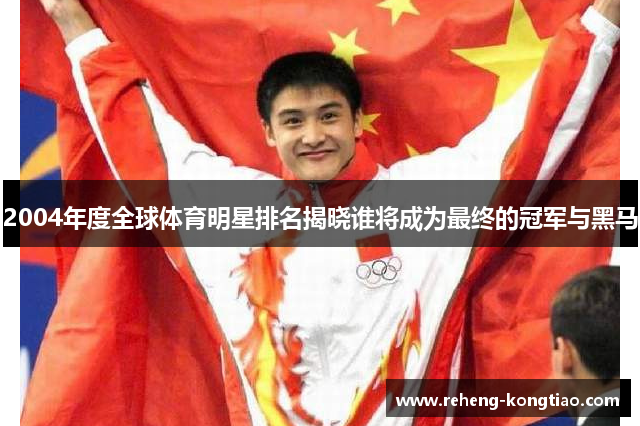 2004年度全球体育明星排名揭晓谁将成为最终的冠军与黑马