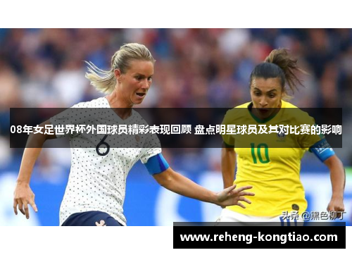 08年女足世界杯外国球员精彩表现回顾 盘点明星球员及其对比赛的影响
